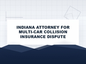 Indiana Attorney for Multi-Car Collision Insurance Disputes