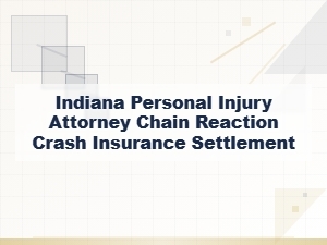 Indiana Attorney Chain Reaction Crash Insurance Settlement